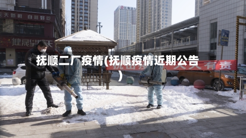 抚顺二厂疫情(抚顺疫情近期公告)-第3张图片