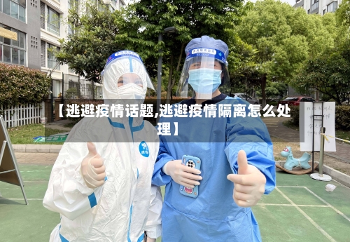 【逃避疫情话题,逃避疫情隔离怎么处理】