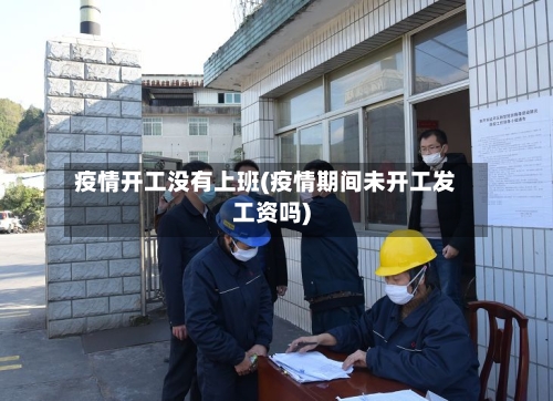 疫情开工没有上班(疫情期间未开工发工资吗)-第3张图片