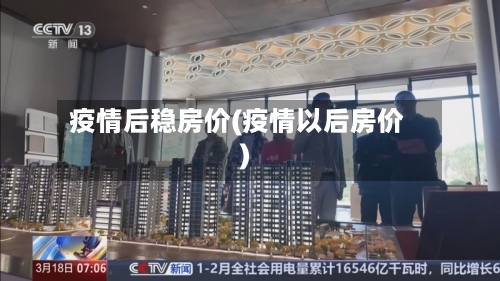 疫情后稳房价(疫情以后房价)