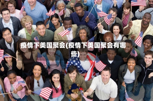疫情下美国聚会(疫情下美国聚会有哪些)