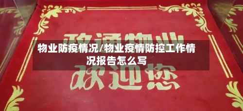 物业防疫情况/物业疫情防控工作情况报告怎么写-第3张图片