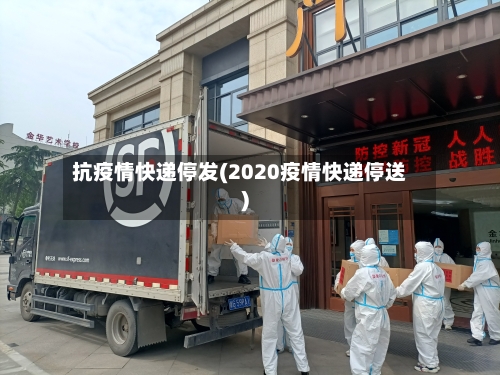 抗疫情快递停发(2020疫情快递停送)-第3张图片