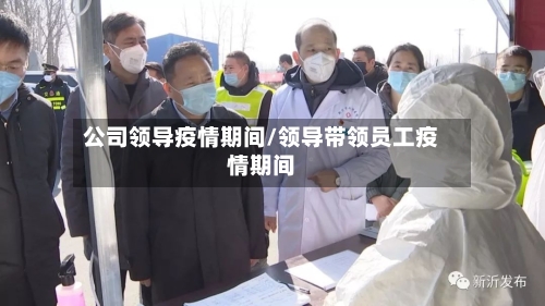 公司领导疫情期间/领导带领员工疫情期间