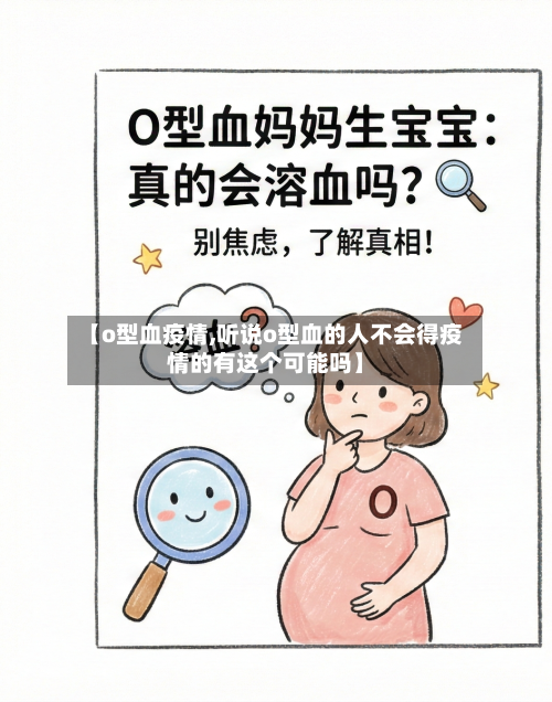 【o型血疫情,听说o型血的人不会得疫情的有这个可能吗】-第2张图片
