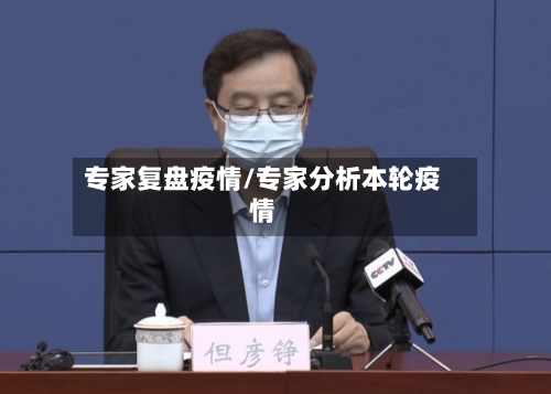 专家复盘疫情/专家分析本轮疫情-第3张图片