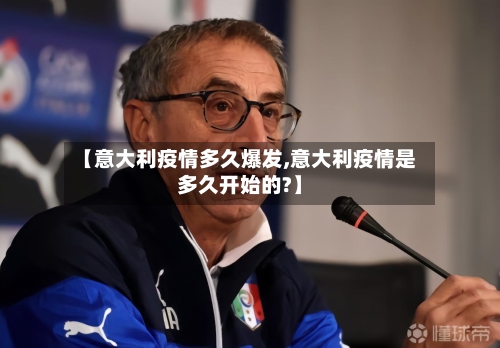 【意大利疫情多久爆发,意大利疫情是多久开始的?】