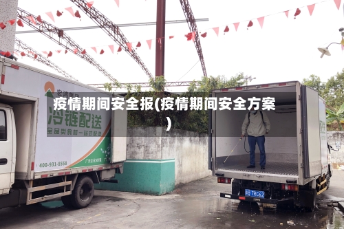 疫情期间安全报(疫情期间安全方案)