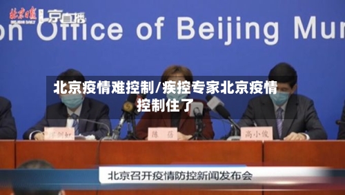 北京疫情难控制/疾控专家北京疫情控制住了