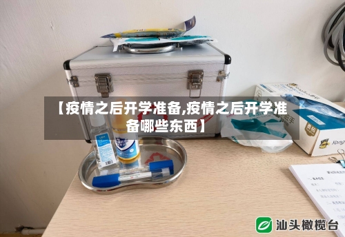 【疫情之后开学准备,疫情之后开学准备哪些东西】