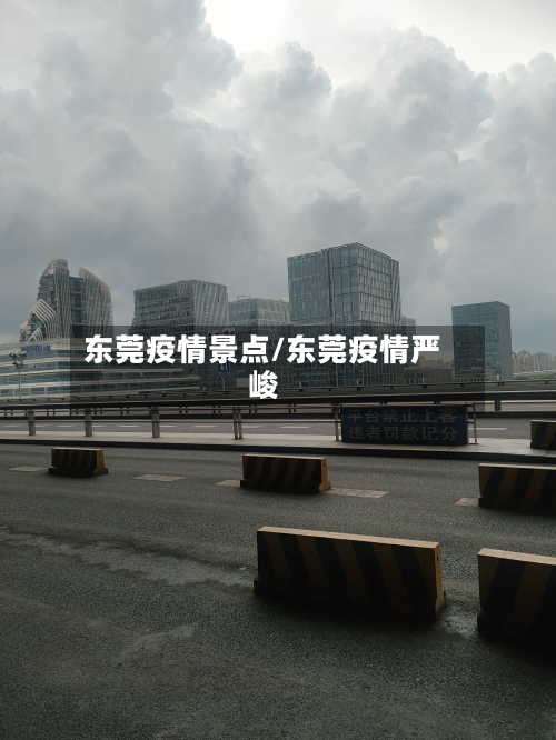 东莞疫情景点/东莞疫情严峻