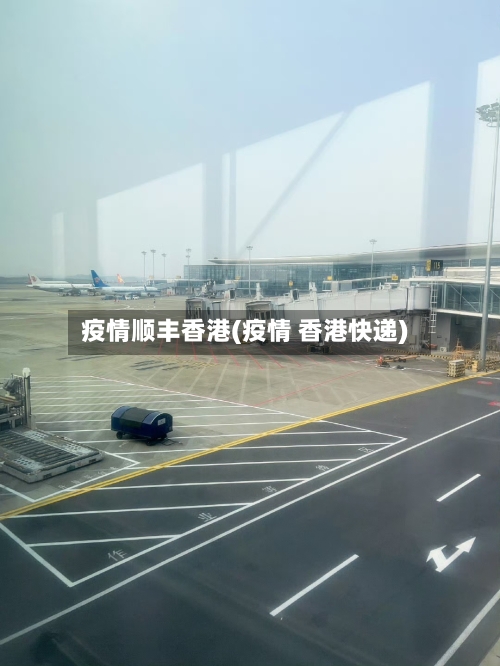 疫情顺丰香港(疫情 香港快递)