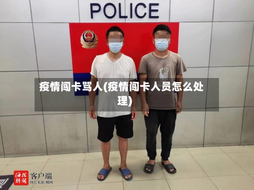 疫情闯卡骂人(疫情闯卡人员怎么处理)