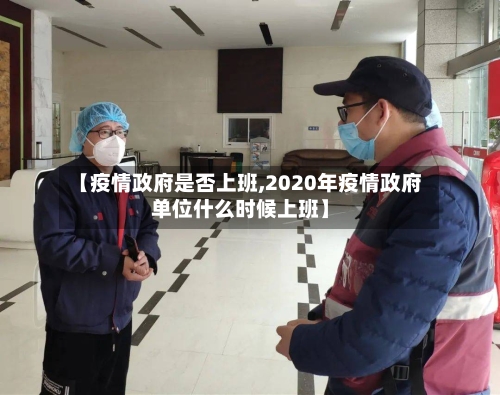 【疫情政府是否上班,2020年疫情政府单位什么时候上班】-第3张图片