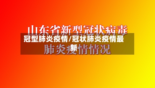 冠型肺炎疫情/冠状肺炎疫情最新-第3张图片