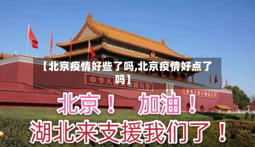 【北京疫情好些了吗,北京疫情好点了吗】
