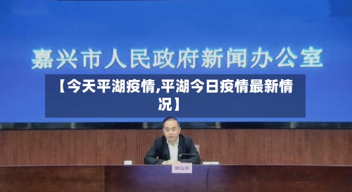【今天平湖疫情,平湖今日疫情最新情况】-第3张图片