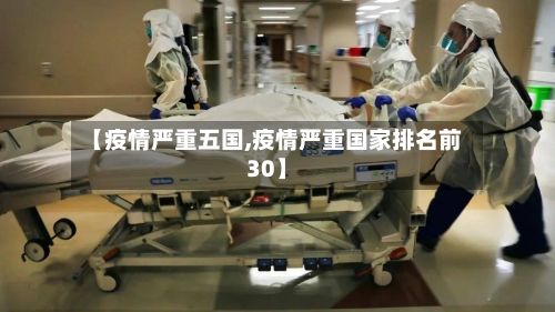 【疫情严重五国,疫情严重国家排名前30】-第2张图片