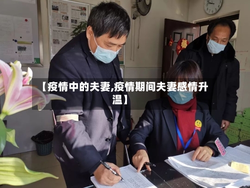 【疫情中的夫妻,疫情期间夫妻感情升温】