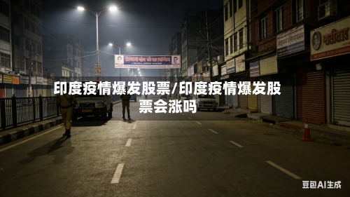 印度疫情爆发股票/印度疫情爆发股票会涨吗