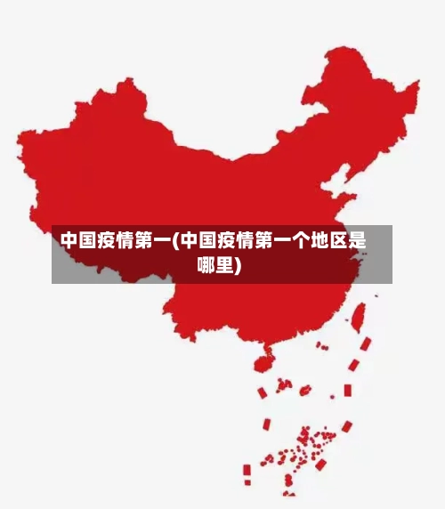 中国疫情第一(中国疫情第一个地区是哪里)