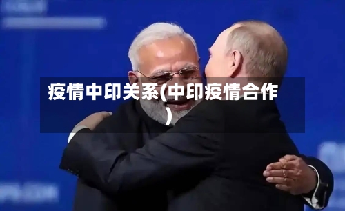 疫情中印关系(中印疫情合作)