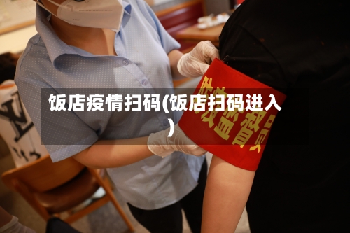 饭店疫情扫码(饭店扫码进入)