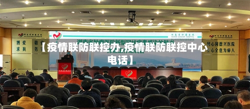 【疫情联防联控办,疫情联防联控中心电话】-第2张图片