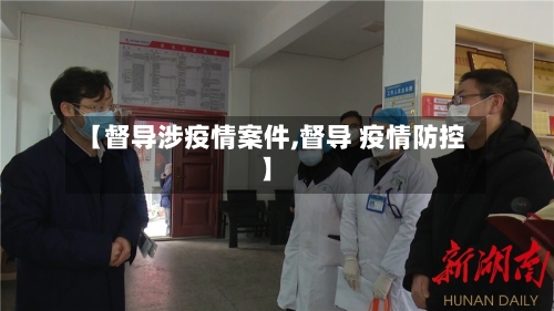 【督导涉疫情案件,督导 疫情防控】