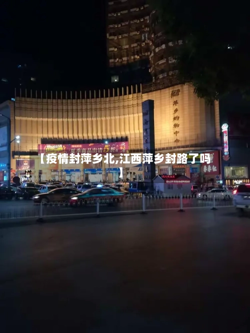 【疫情封萍乡北,江西萍乡封路了吗】