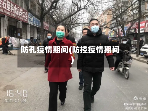 防孔疫情期间(防控疫情期间)-第3张图片