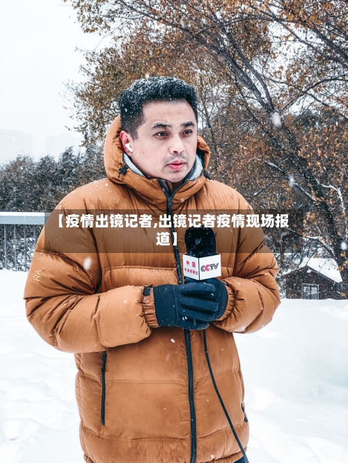 【疫情出镜记者,出镜记者疫情现场报道】-第2张图片