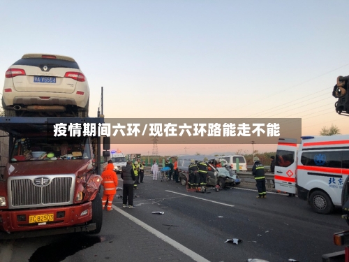 疫情期间六环/现在六环路能走不能-第2张图片