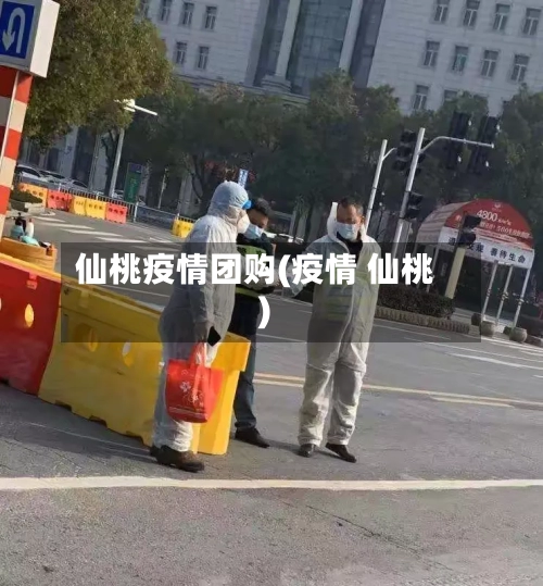仙桃疫情团购(疫情 仙桃)