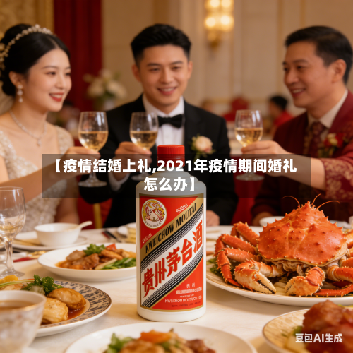 【疫情结婚上礼,2021年疫情期间婚礼怎么办】-第2张图片