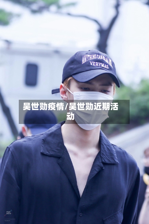 吴世勋疫情/吴世勋近期活动-第2张图片
