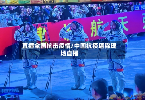 直播全国抗击疫情/中国抗疫堪称现场直播-第2张图片