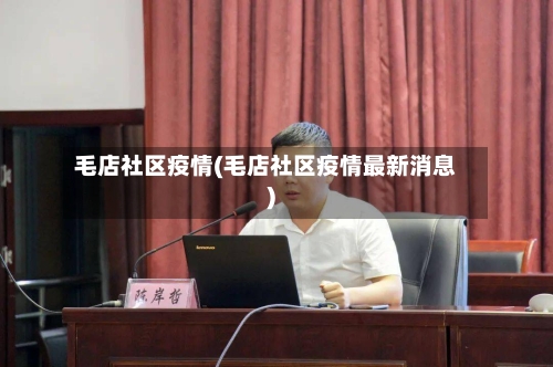 毛店社区疫情(毛店社区疫情最新消息)-第2张图片
