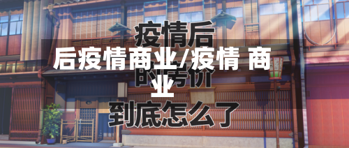 后疫情商业/疫情 商业-第3张图片