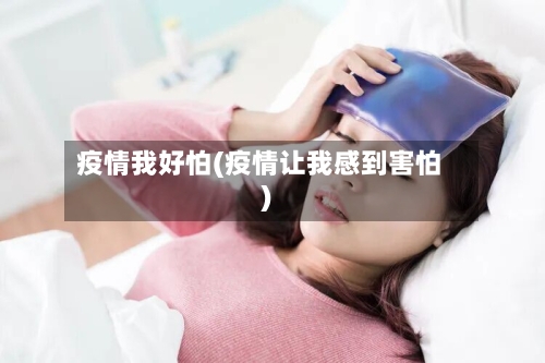 疫情我好怕(疫情让我感到害怕)