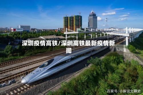 深圳疫情高铁/深圳高铁最新疫情新闻