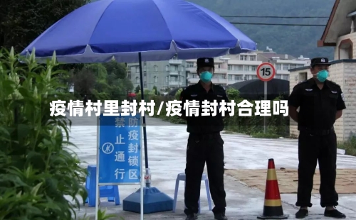 疫情村里封村/疫情封村合理吗-第2张图片