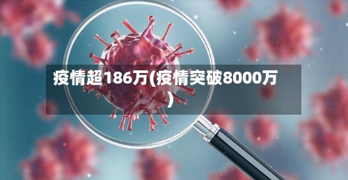 疫情超186万(疫情突破8000万)