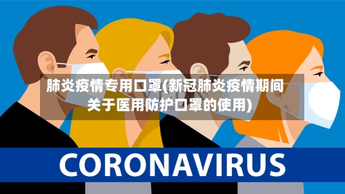 肺炎疫情专用口罩(新冠肺炎疫情期间关于医用防护口罩的使用)