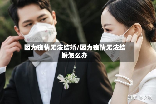 因为疫情无法结婚/因为疫情无法结婚怎么办-第2张图片