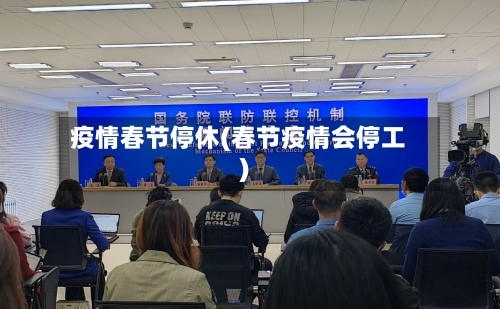 疫情春节停休(春节疫情会停工)