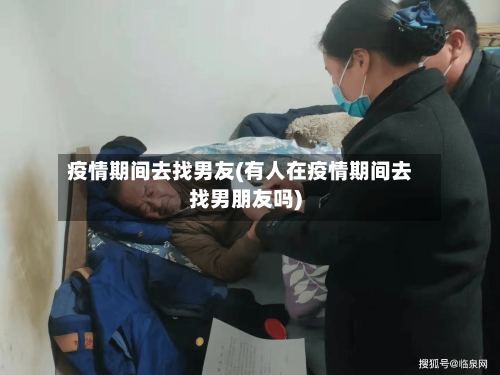 疫情期间去找男友(有人在疫情期间去找男朋友吗)-第2张图片