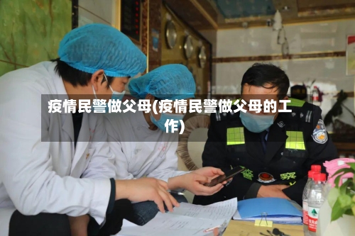 疫情民警做父母(疫情民警做父母的工作)-第2张图片
