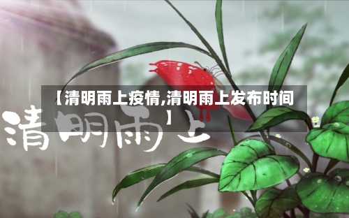 【清明雨上疫情,清明雨上发布时间】-第3张图片