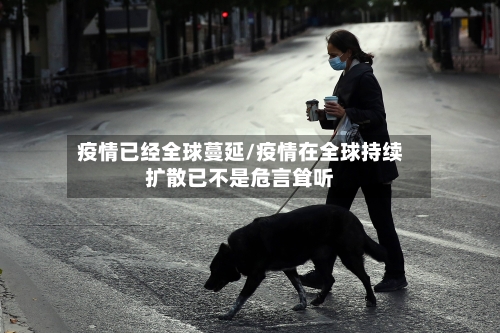 疫情已经全球蔓延/疫情在全球持续扩散已不是危言耸听-第3张图片